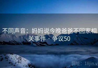 不同声音：妈妈说今晚爸爸不回家相关事件 · 争议50