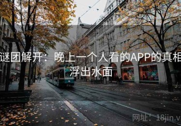 谜团解开：晚上一个人看的APP的真相浮出水面