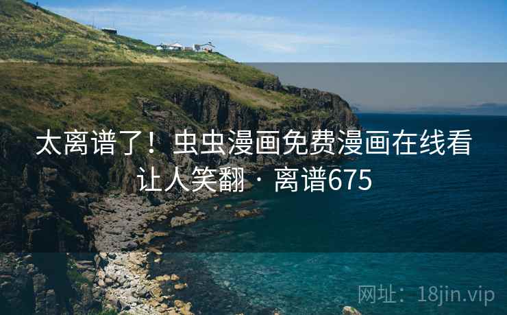 太离谱了!虫虫漫画免费漫画在线看让人笑翻 · 离谱675 太离谱了!虫虫漫画免费漫画在线看让人笑翻 · 离谱675