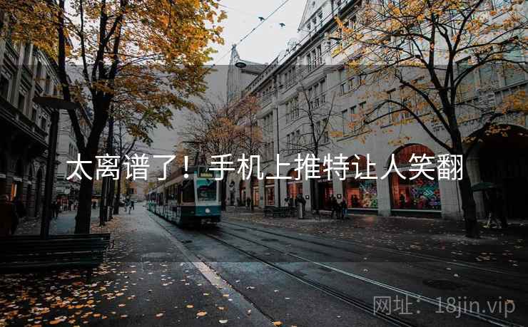 太离谱了!手机上推特让人笑翻 太离谱了!手机上推特让人笑翻
